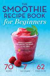 9781623153328-1623153328-The Smoothie Recipe Book for Beginners: Essential Smoothies to Get Healthy, Lose Weight, and Feel Great