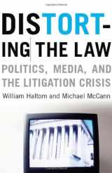 9780226314631-0226314634-Distorting the Law: Politics, Media, and the Litigation Crisis (Chicago Series in Law and Society)