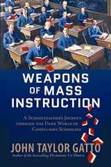 9780865716698-0865716692-Weapons of Mass Instruction: A Schoolteacher's Journey Through the Dark World of Compulsory Schooling