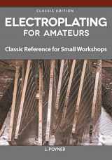 9781497101760-149710176X-Electroplating for Amateurs: Classic Reference for Small Workshops (Fox Chapel Publishing) Metal-Plating Techniques for Decoration, Corrosion Protection, Electrical Conductivity, and Wear Resistance