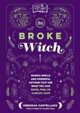 9781250287861-1250287863-The Broke Witch: Magick Spells and Powerful Potions that Use What You Can Grow, Find, or Already Have