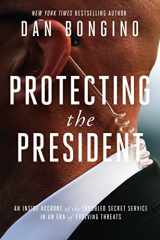 9781944229863-1944229868-Protecting the President: An Inside Account of the Troubled Secret Service in an Era of Evolving Threats