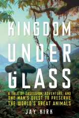 9780805092820-080509282X-Kingdom Under Glass: A Tale of Obsession, Adventure, and One Man's Quest to Preserve the World's Great Animals