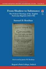 9781907600319-1907600310-From Shadow to Substance: The Federal Theology of the English Particular Baptists (1642-1704) (Centre for Baptist History and Heritage Studies)
