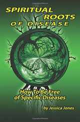 9781492776024-1492776025-Spiritual Roots of Disease: How To Be Free of Specific Diseases (Deliverance and Healing)