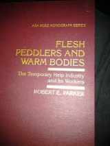 9780813520360-0813520363-Flesh Peddlers and Warm Bodies: The Temporary Help Industry and Its Workers (ARNOLD AND CAROLINE ROSE MONOGRAPH SERIES OF THE AMERICAN SOCIOLOGICAL ASSOCIATION)