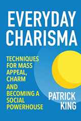 9781515348115-1515348113-Everyday Charisma: Techniques for Mass Appeal, Charm, and Becoming a Social Powe