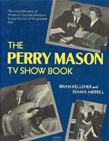 9780312006693-0312006691-The Perry Mason TV Show Book: The Complete Story of America's Favorite Television Lawyer, by Two of the Greatest Fans