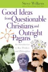 9780830827398-0830827390-Good Ideas from Questionable Christians and Outright Pagans: An Introduction to Key Thinkers and Philosophies