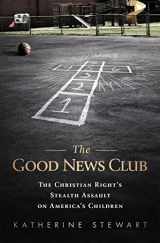 9781610392198-1610392191-The Good News Club: The Religious Right's Stealth Assault on America's Children