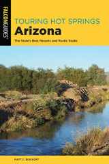 9781493041817-1493041819-Touring Hot Springs Arizona: The State's Best Resorts and Rustic Soaks