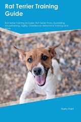 9781526913098-1526913097-Rat Terrier Training Guide Rat Terrier Training Includes: Rat Terrier Tricks, Socializing, Housetraining, Agility, Obedience, Behavioral Training and More