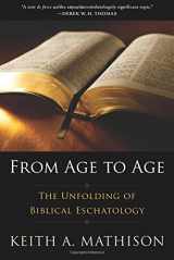 9781629950907-1629950904-From Age to Age: The Unfolding of Biblical Eschatology