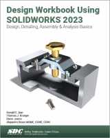 9781630575571-1630575577-Design Workbook Using Solidworks 2023: Design, Detailing, Assembly & Analysis Basics