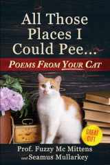 9781960227928-1960227920-All Those Places I Could Pee: Poems From Your Cat, A Funny Cat Book, and The Perfect Gift for Cat Lovers So You Know How to Talk to Your Cat About ... if Your Cat Loves You (The Cats of The World)