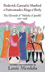 9781943639069-194363906X-Frederick, Conrad and Manfred of Hohenstaufen, Kings of Sicily: The Chronicle of Nicholas of Jamsilla 1210-1258