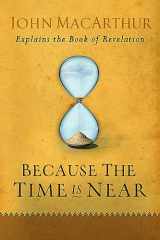9780802407283-0802407285-Because the Time is Near: John MacArthur Explains the Book of Revelation