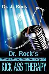 9780595213832-0595213839-Dr. Rock's Kick Ass Therapy: What's Wrong With You People?
