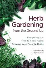 9781612545486-1612545483-Herb Gardening from the Ground Up: Everything You Need to Know About Growing Your Favorite Herbs
