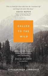 9780768472714-0768472717-Called to the Wild: Biblical Reflections on Faith, Perseverance, and Surrender from one Adventurer to Another