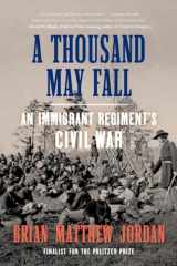9781324091578-1324091576-A Thousand May Fall: An Immigrant Regiment's Civil War