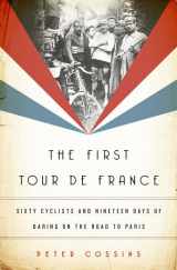 9781568589848-1568589840-The First Tour de France: Sixty Cyclists and Nineteen Days of Daring on the Road to Paris