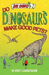 9781784186524-178418652X-Do Dinosaurs Make Good Pets? (Dr Dino's Learnatorium)