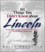 9781593373993-1593373996-101 Things You Didn't Know About Lincoln: Loves And Losses! Political Power Plays! White House Hauntings! (101 Things Series)
