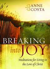 9781593252601-1593252609-Breaking into Joy: Meditations for Living in the Love of Christ