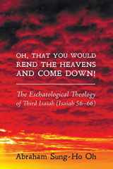 9781625647290-1625647298-Oh, That You Would Rend the Heavens and Come Down!: The Eschatological Theology of Third Isaiah (Isaiah 56-66)