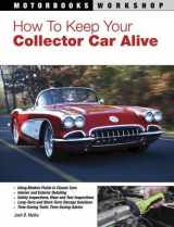 9780760332900-0760332908-How To Keep Your Collector Car Alive (Motorbooks Workshop)