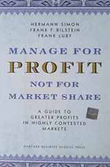 9781591395263-1591395267-Manage for Profit, Not for Market Share: A Guide to Greater Profits in Highly Contested Markets