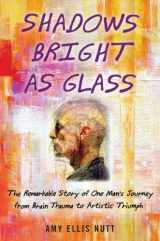 9781439143100-1439143102-Shadows Bright as Glass: The Remarkable Story of One Man's Journey from Brain Trauma to Artistic Triumph