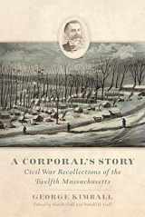 9780806144801-0806144807-A Corporal's Story: Civil War Recollections of the Twelfth Massachusetts