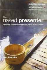 9780321704450-0321704452-The Naked Presenter: Delivering Powerful Presentations With or Without Slides
