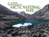 9781612549736-161254973X-Gates of the Arctic National Park: Twelve Years of Wilderness Exploration