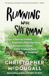 9780525433255-0525433252-Running with Sherman: How a Rescue Donkey Inspired a Rag-tag Gang of Runners to Enter the Craziest Race in America