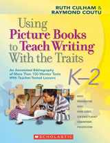 9780545025119-0545025117-Using Picture Books to Teach Writing With the Traits: K-2: An Annotated Bibliography of More Than 150 Mentor Texts With Teacher-Tested Lessons
