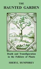 9781300553649-1300553642-The Haunted Garden: Death and Transfiguration in the Folklore of Plants