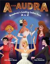 9780525645405-0525645403-A Is for Audra: Broadway's Leading Ladies from A to Z