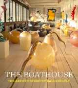 9781576841198-1576841197-The Boathouse: The Artist's Studio of Dale Chihuly