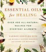 9781250082602-1250082609-Essential Oils for Healing: Over 400 All-Natural Recipes for Everyday Ailments