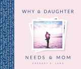 9781492658306-1492658308-Why a Daughter Needs a Mom: The Perfect Gift for Mom to Celebrate the Bond Between Mothers and Daughters (Sweet Gift for Mom from Daughter)