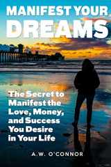 9781515274711-1515274713-Manifest Your Dreams: The Secret to Manifest the Love, Money, and Success You Desire in Your Life