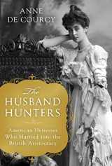 9781250164599-1250164591-The Husband Hunters: American Heiresses Who Married into the British Aristocracy