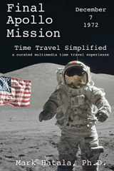 9781933167725-1933167726-Final Apollo Mission - December 7, 1972 - Time Travel Simplified: A Curated Multimedia Time Travel Experience