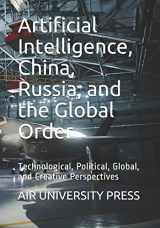 9781707416134-1707416133-Artificial Intelligence, China, Russia, and the Global Order: Technological, Political, Global, and Creative Perspectives