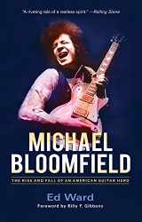 9781613733288-1613733283-Michael Bloomfield: The Rise and Fall of an American Guitar Hero