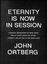 9781496431646-1496431642-Eternity Is Now in Session: A Radical Rediscovery of What Jesus Really Taught about Salvation, Eternity, and Getting to the Good Place