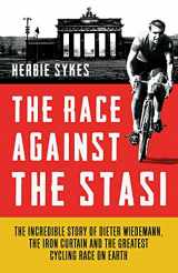 9781781313084-1781313083-The Race Against the Stasi: The Incredible Story of Dieter Wiedemann, The Iron Curtain and The Greatest Cycling Race on Earth